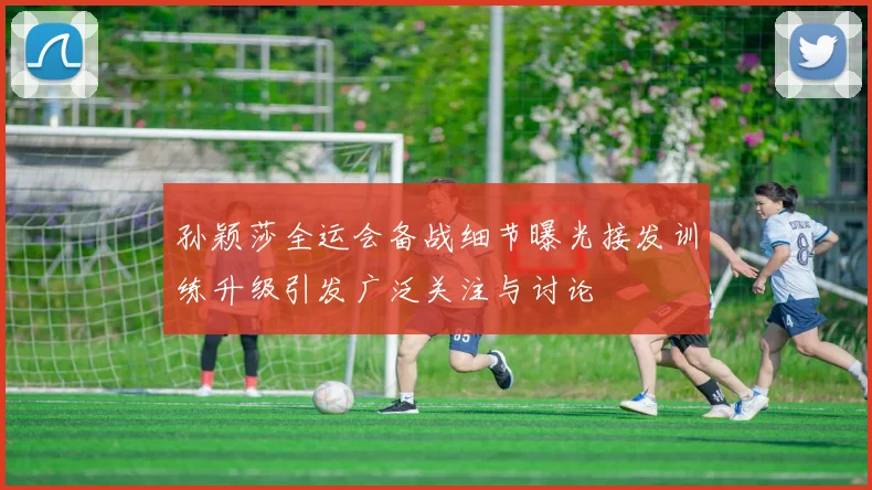 孙颖莎全运会备战细节曝光接发训练升级引发广泛关注与讨论